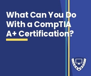 What Can You Do With a CompTIA A+ Certification?